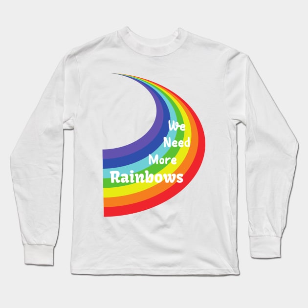 We Need More Rainbows Long Sleeve T-Shirt by JanesCreations